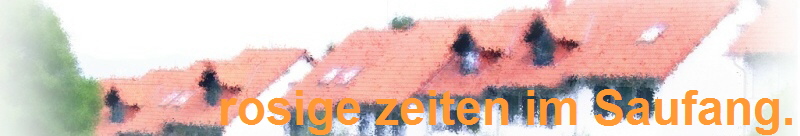 rosige zeiten im Saufang.